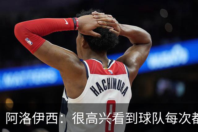 阿洛伊西：很高兴看到球队每次都战斗到最后，韦世豪赛季表现很好